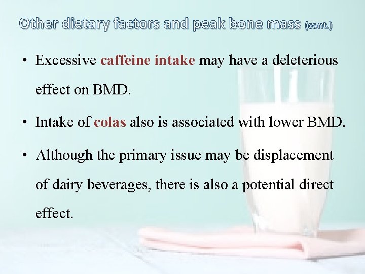 Other dietary factors and peak bone mass (cont. ) • Excessive caffeine intake may