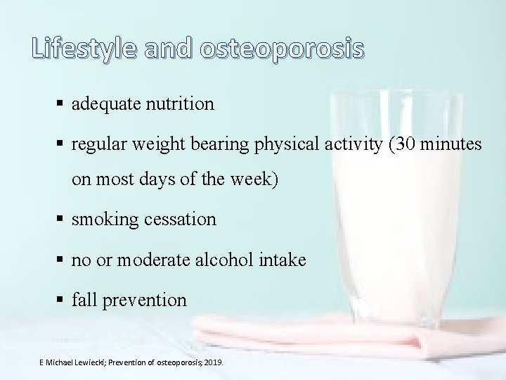 Lifestyle and osteoporosis § adequate nutrition § regular weight bearing physical activity (30 minutes