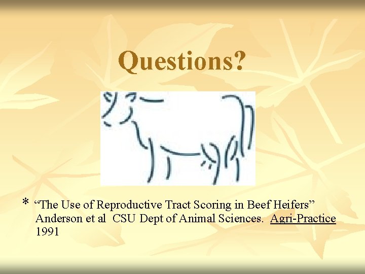 Questions? * “The Use of Reproductive Tract Scoring in Beef Heifers” Anderson et al