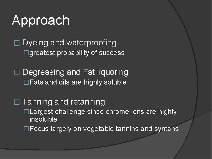 Approach � Dyeing and waterproofing �greatest probability of success � Degreasing and Fat liquoring