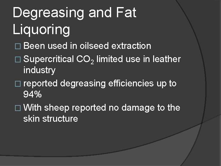 Degreasing and Fat Liquoring � Been used in oilseed extraction � Supercritical CO 2