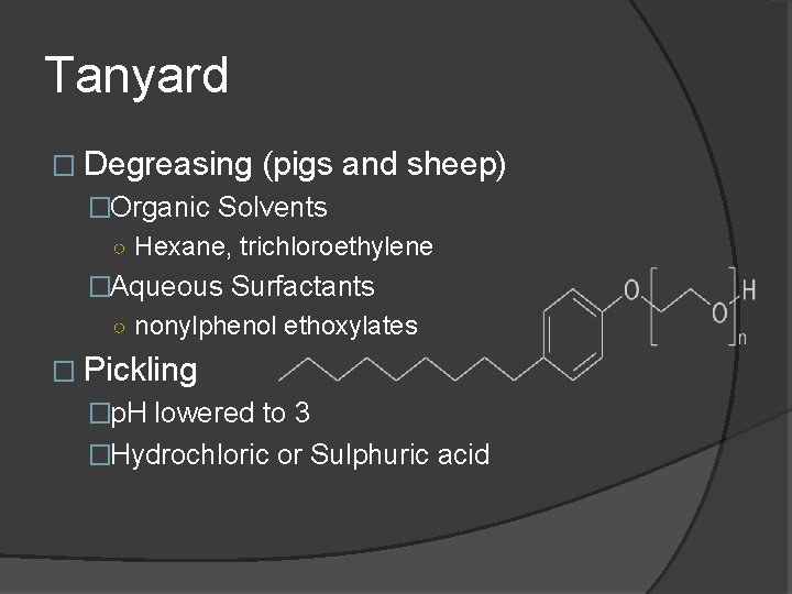 Tanyard � Degreasing (pigs and sheep) �Organic Solvents ○ Hexane, trichloroethylene �Aqueous Surfactants ○