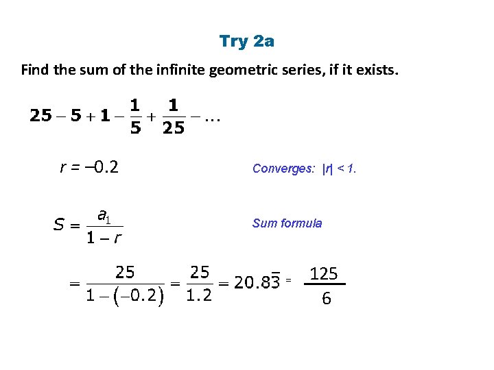 Try 2 a Find the sum of the infinite geometric series, if it exists.