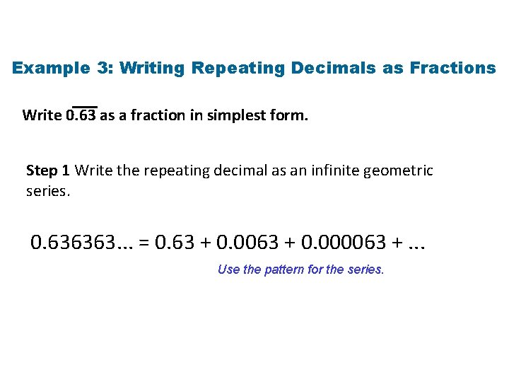 Example 3: Writing Repeating Decimals as Fractions Write 0. 63 as a fraction in