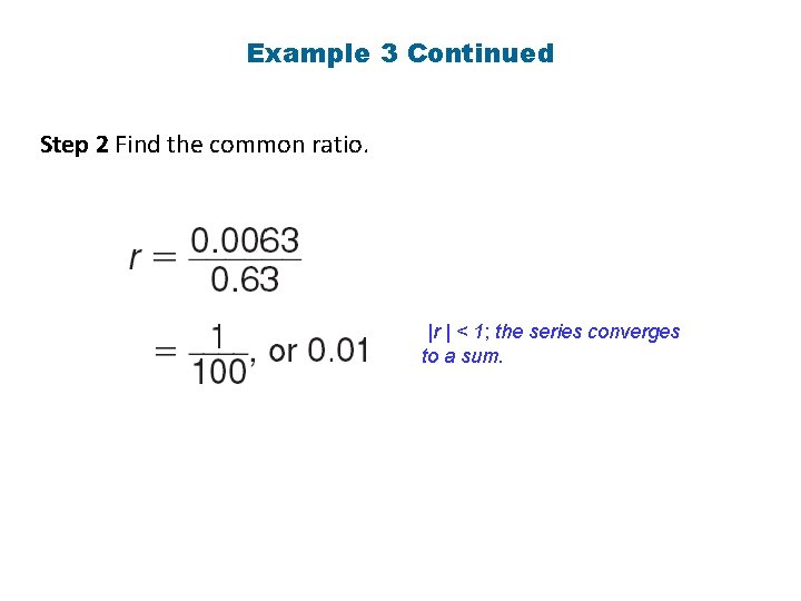 Example 3 Continued Step 2 Find the common ratio. |r | < 1; the