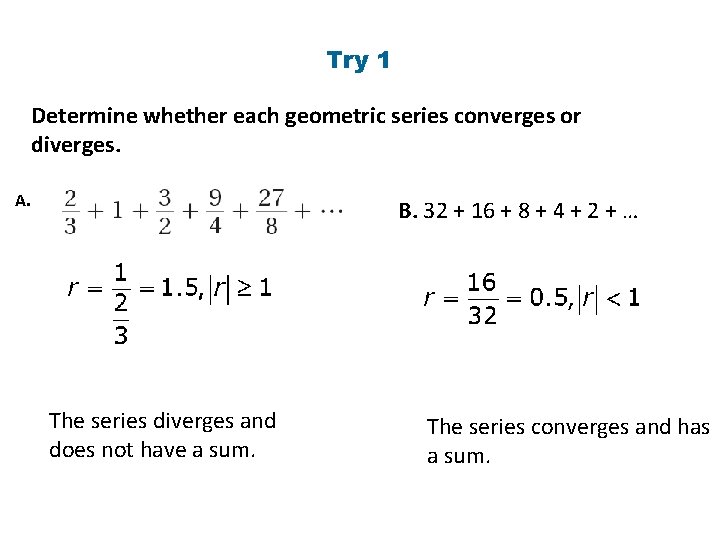 Try 1 Determine whether each geometric series converges or diverges. A. B. 32 +