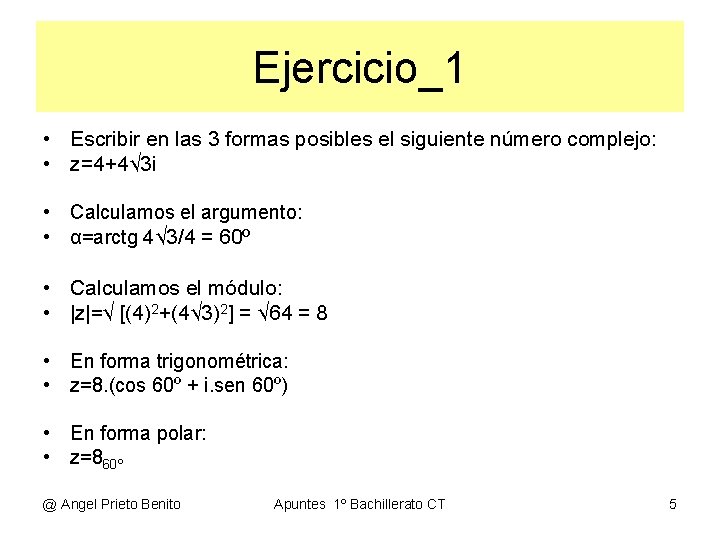 Ejercicio_1 • Escribir en las 3 formas posibles el siguiente número complejo: • z=4+4√