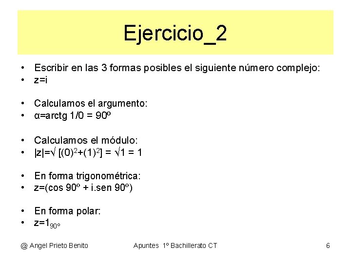 Ejercicio_2 • Escribir en las 3 formas posibles el siguiente número complejo: • z=i