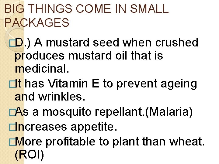 BIG THINGS COME IN SMALL PACKAGES �D. ) A mustard seed when crushed produces