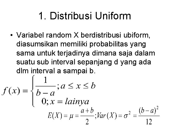 1. Distribusi Uniform • Variabel random X berdistribusi ubiform, diasumsikan memiliki probabilitas yang sama