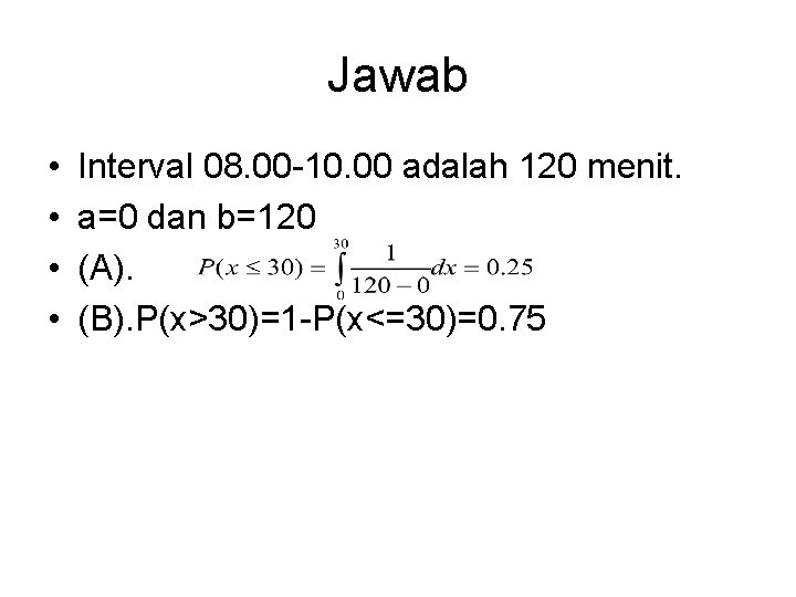 Jawab • • Interval 08. 00 -10. 00 adalah 120 menit. a=0 dan b=120