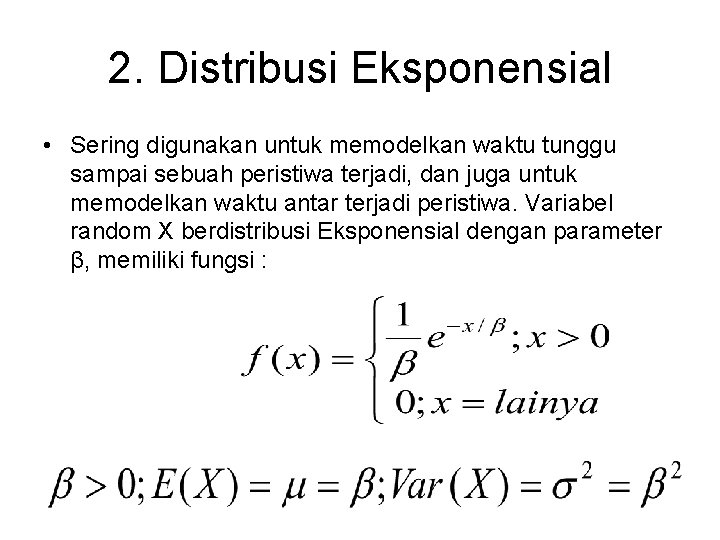 2. Distribusi Eksponensial • Sering digunakan untuk memodelkan waktu tunggu sampai sebuah peristiwa terjadi,