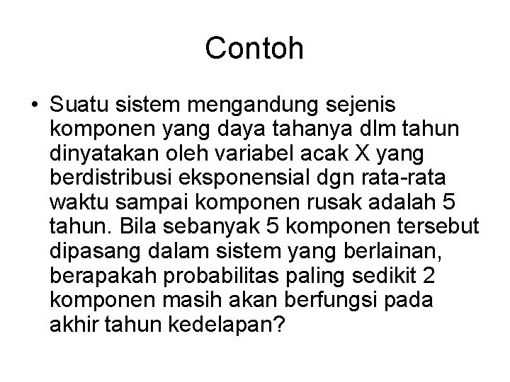 Contoh • Suatu sistem mengandung sejenis komponen yang daya tahanya dlm tahun dinyatakan oleh