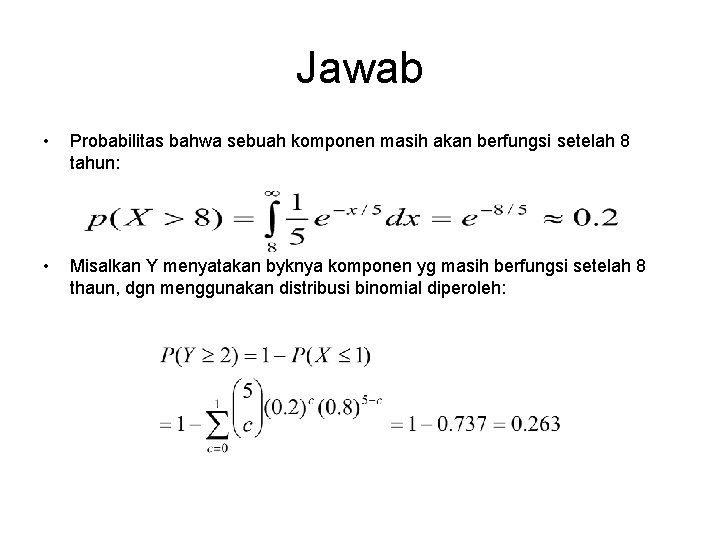 Jawab • Probabilitas bahwa sebuah komponen masih akan berfungsi setelah 8 tahun: • Misalkan