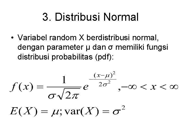 3. Distribusi Normal • Variabel random X berdistribusi normal, dengan parameter µ dan σ