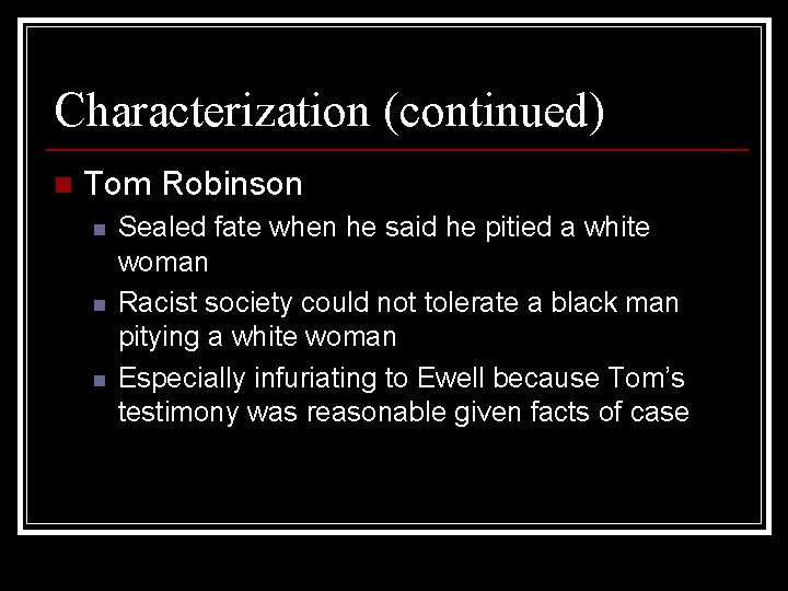 Characterization (continued) n Tom Robinson n Sealed fate when he said he pitied a