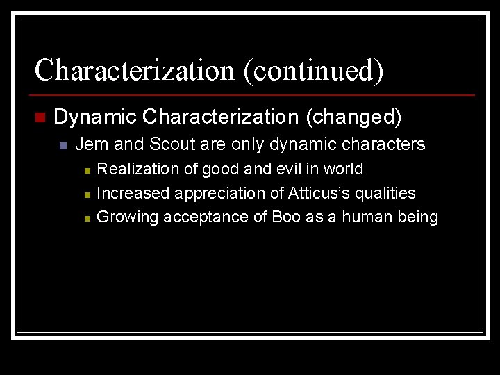 Characterization (continued) n Dynamic Characterization (changed) n Jem and Scout are only dynamic characters