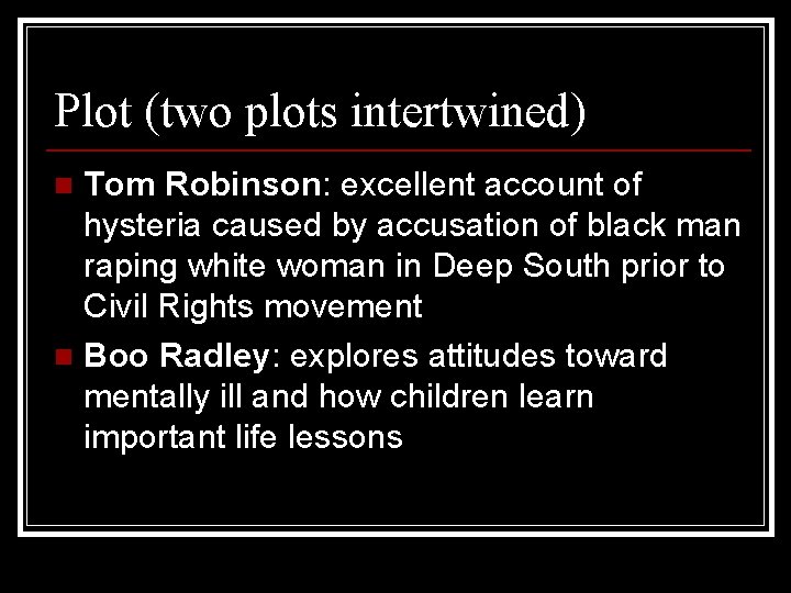 Plot (two plots intertwined) Tom Robinson: excellent account of hysteria caused by accusation of