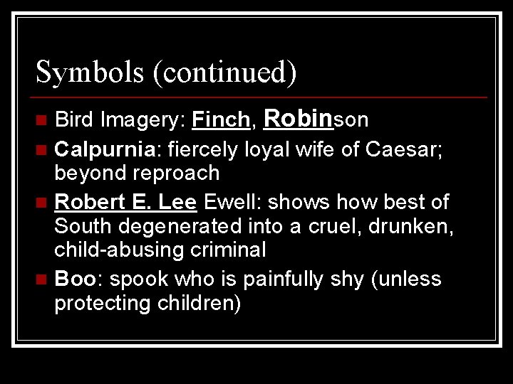 Symbols (continued) Bird Imagery: Finch, Robinson n Calpurnia: fiercely loyal wife of Caesar; beyond