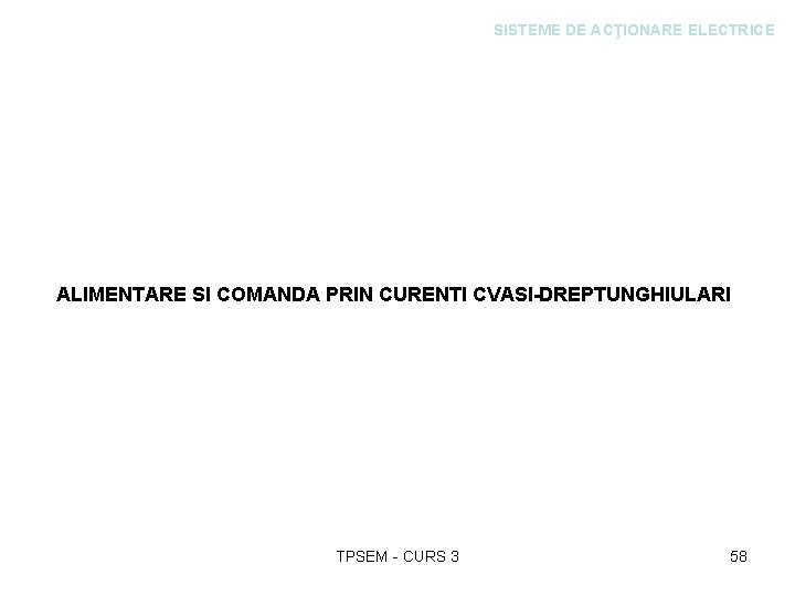 SISTEME DE ACŢIONARE ELECTRICE ALIMENTARE SI COMANDA PRIN CURENTI CVASI-DREPTUNGHIULARI TPSEM - CURS 3