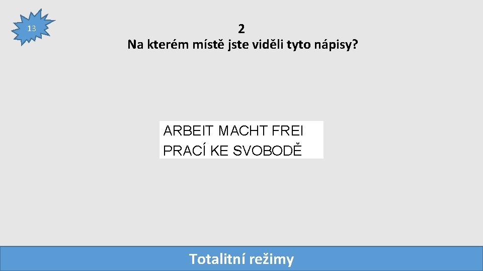 13 2 Na kterém místě jste viděli tyto nápisy? ARBEIT MACHT FREI PRACÍ KE