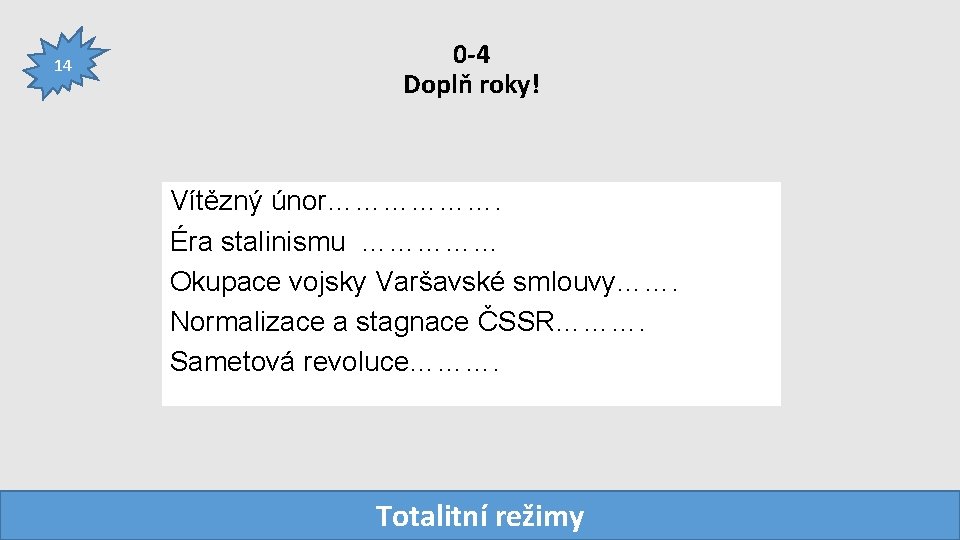 14 0 -4 Doplň roky! Vítězný únor………………. Éra stalinismu …………… Okupace vojsky Varšavské smlouvy…….