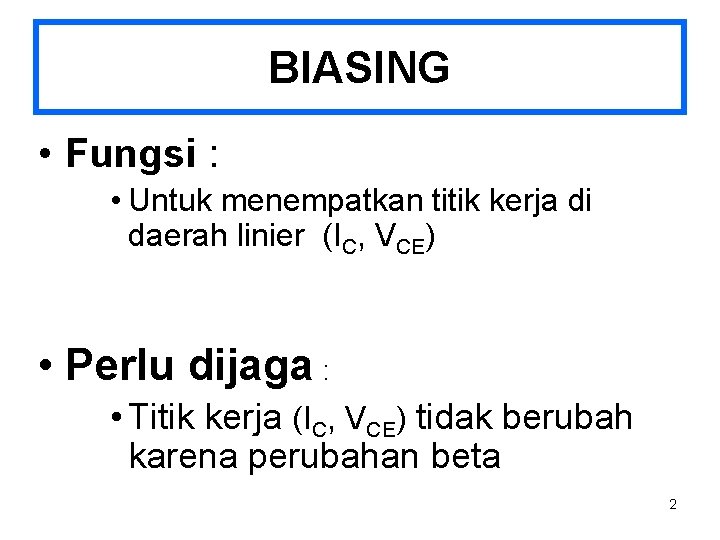 BIASING • Fungsi : • Untuk menempatkan titik kerja di daerah linier (IC, VCE)