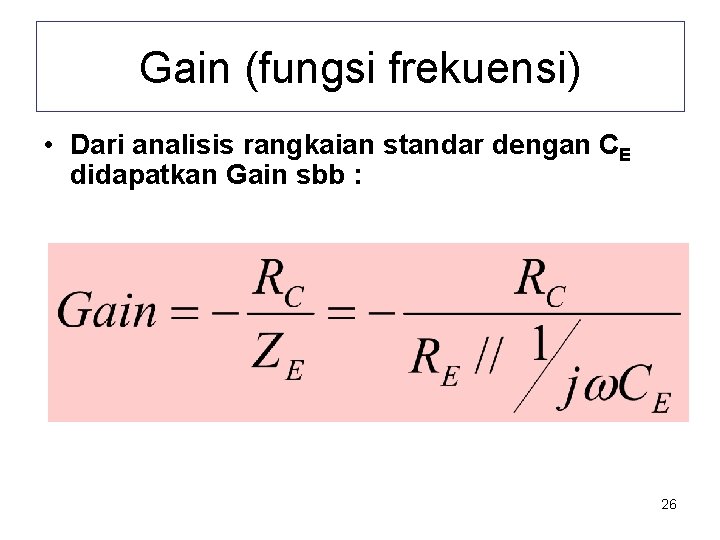 Gain (fungsi frekuensi) • Dari analisis rangkaian standar dengan CE didapatkan Gain sbb :