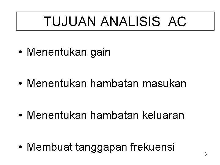 TUJUAN ANALISIS AC • Menentukan gain • Menentukan hambatan masukan • Menentukan hambatan keluaran