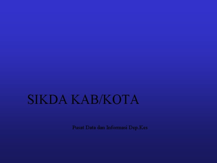 SIKDA KAB/KOTA Pusat Data dan Informasi Dep. Kes 