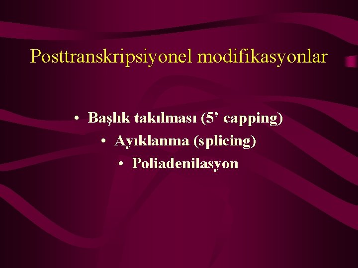 Posttranskripsiyonel modifikasyonlar • Başlık takılması (5’ capping) • Ayıklanma (splicing) • Poliadenilasyon 