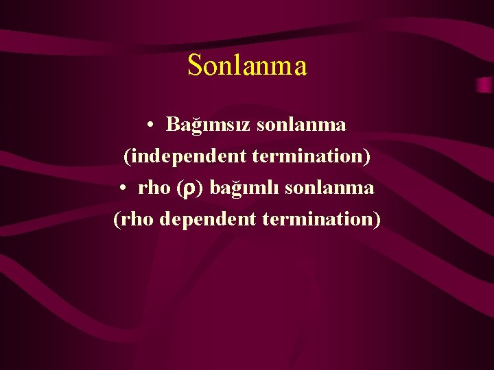 Sonlanma • Bağımsız sonlanma (independent termination) • rho ( ) bağımlı sonlanma (rho dependent