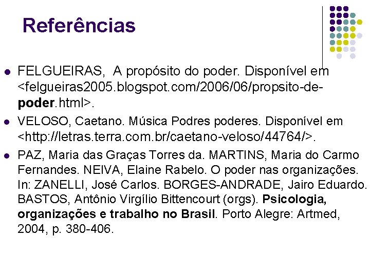 Referências l FELGUEIRAS, A propósito do poder. Disponível em <felgueiras 2005. blogspot. com/2006/06/propsito-depoder. html>.