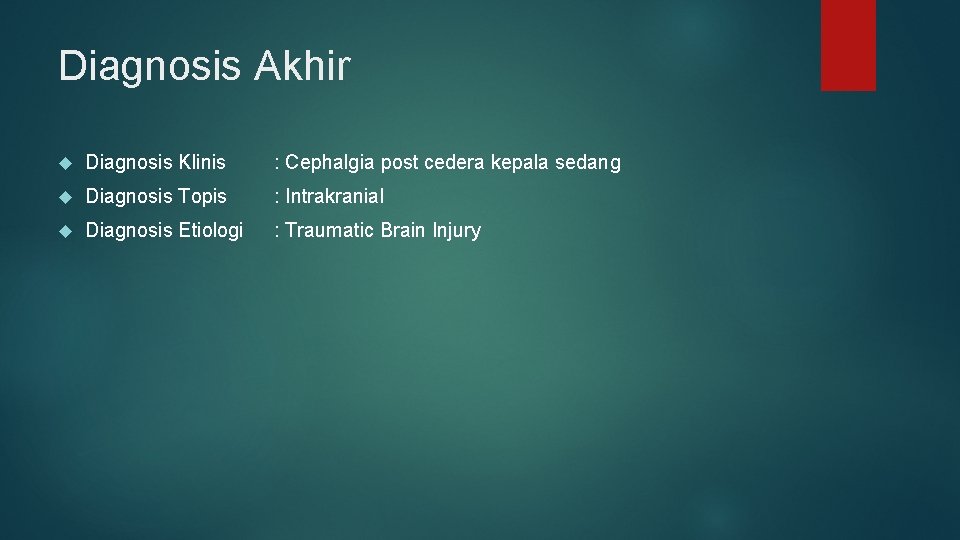 Diagnosis Akhir Diagnosis Klinis : Cephalgia post cedera kepala sedang Diagnosis Topis : Intrakranial