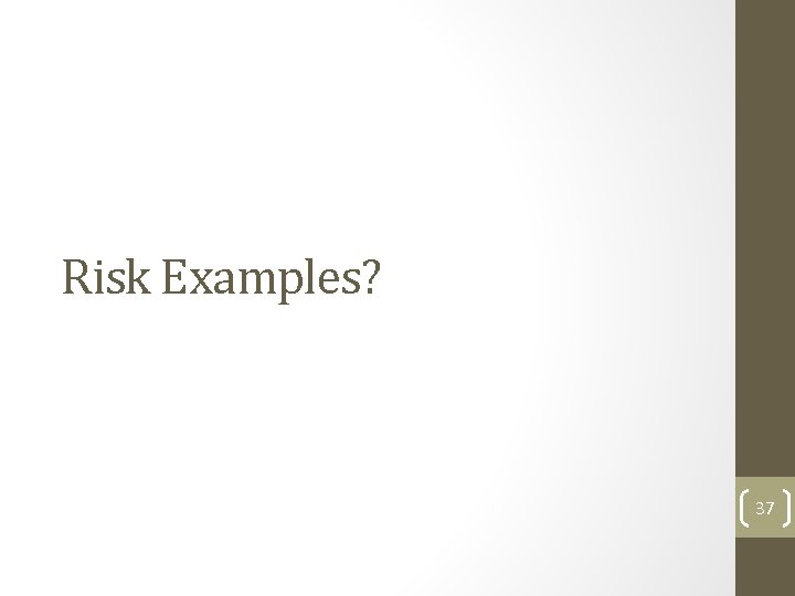 Risk Examples? 37  Risk Examples? 37