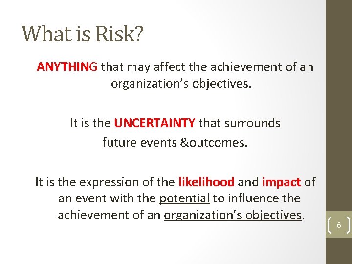 What is Risk? ANYTHING that may affect the achievement of an organization’s objectives. It What is Risk? ANYTHING that may affect the achievement of an organization’s objectives. It