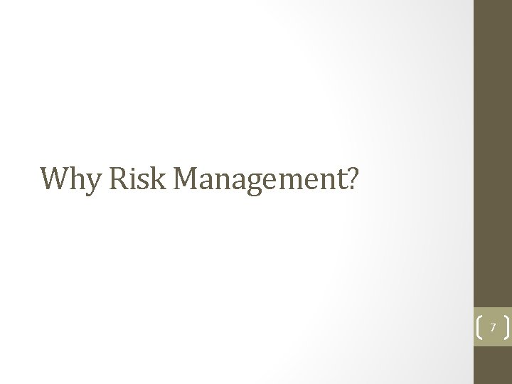 Why Risk Management? 7  Why Risk Management? 7
