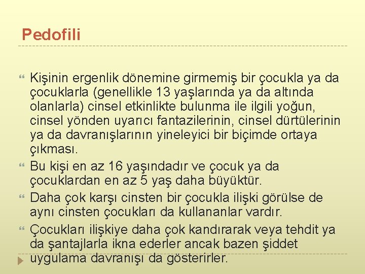 Pedofili Kişinin ergenlik dönemine girmemiş bir çocukla ya da çocuklarla (genellikle 13 yaşlarında ya