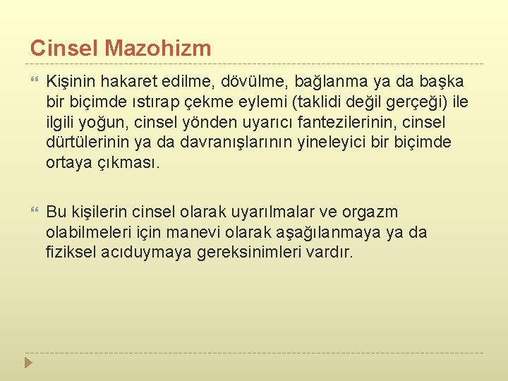 Cinsel Mazohizm Kişinin hakaret edilme, dövülme, bağlanma ya da başka bir biçimde ıstırap çekme