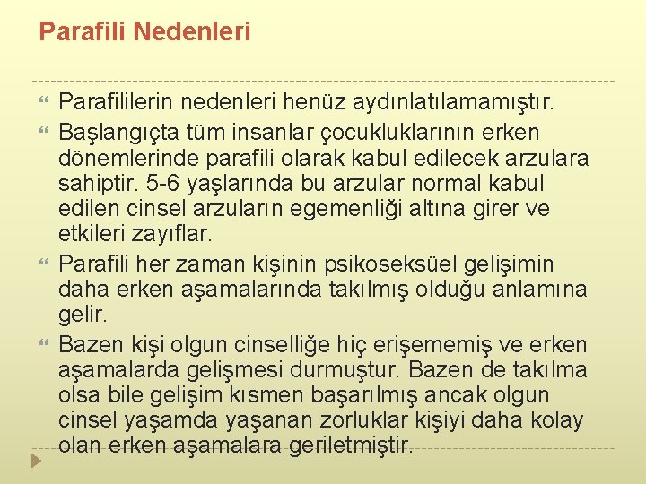 Parafili Nedenleri Parafililerin nedenleri henüz aydınlatılamamıştır. Başlangıçta tüm insanlar çocukluklarının erken dönemlerinde parafili olarak