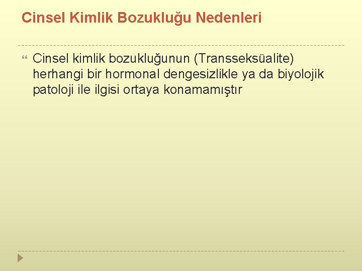 Cinsel Kimlik Bozukluğu Nedenleri Cinsel kimlik bozukluğunun (Transseksüalite) herhangi bir hormonal dengesizlikle ya da