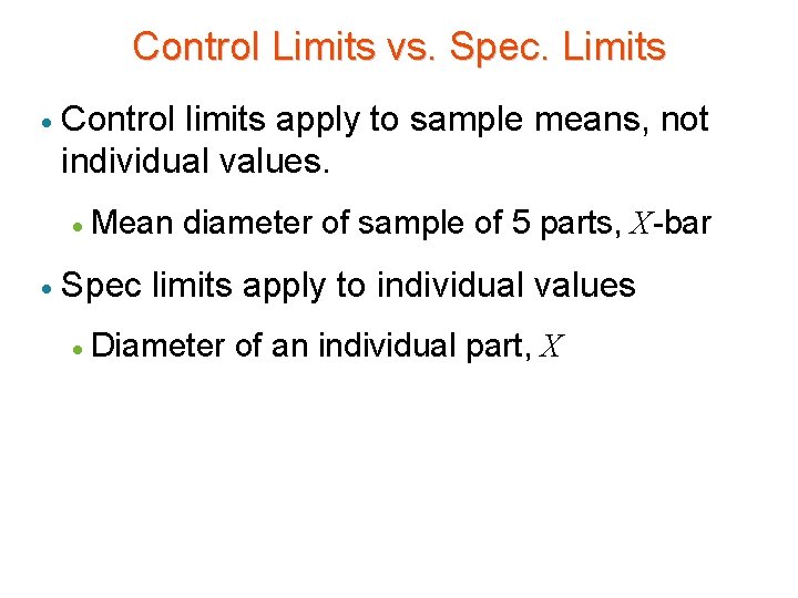 Control Limits vs. Spec. Limits · Control limits apply to sample means, not individual