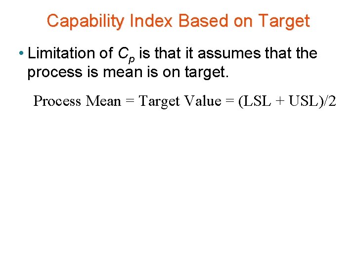 Capability Index Based on Target • Limitation of Cp is that it assumes that