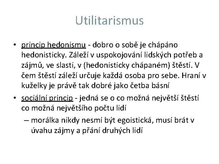 Utilitarismus • princip hedonismu - dobro o sobě je chápáno hedonisticky. Záleží v uspokojování