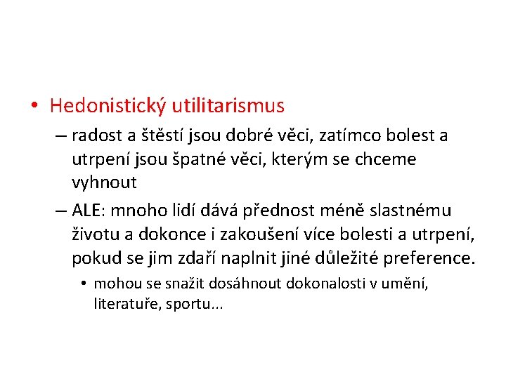  • Hedonistický utilitarismus – radost a štěstí jsou dobré věci, zatímco bolest a