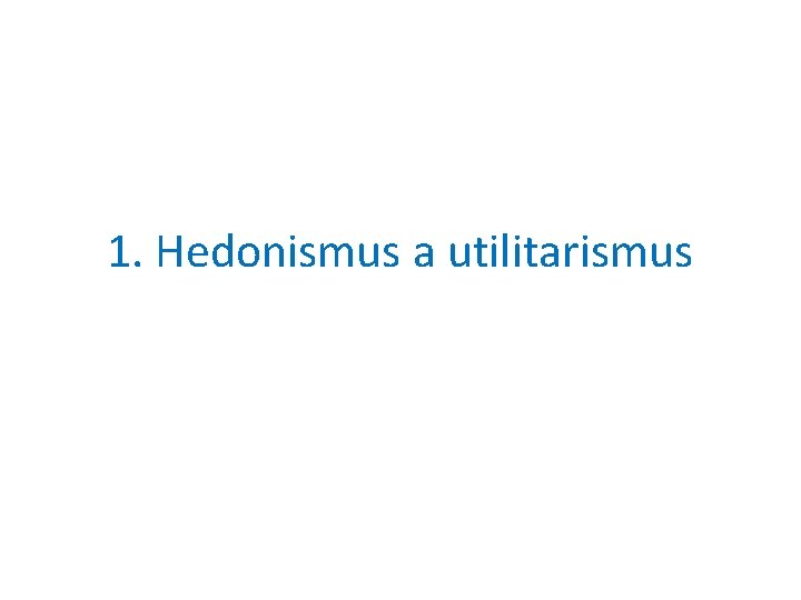 1. Hedonismus a utilitarismus 