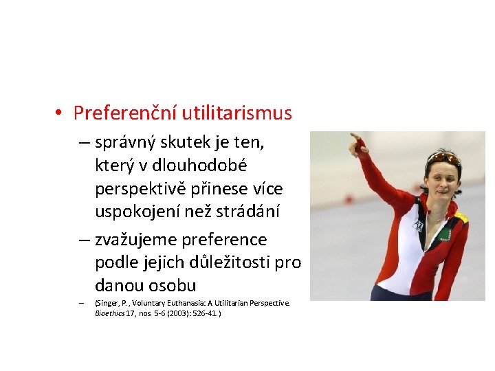  • Preferenční utilitarismus – správný skutek je ten, který v dlouhodobé perspektivě přinese