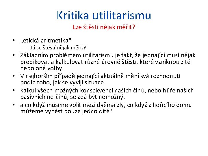 Kritika utilitarismu Lze štěstí nějak měřit? • „etická aritmetika“ – dá se štěstí nějak