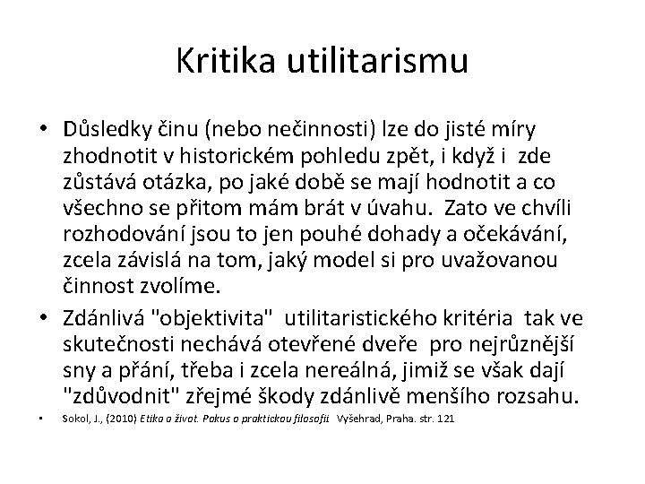 Kritika utilitarismu • Důsledky činu (nebo nečinnosti) lze do jisté míry zhodnotit v historickém