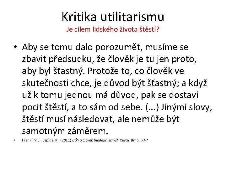 Kritika utilitarismu Je cílem lidského života štěstí? • Aby se tomu dalo porozumět, musíme